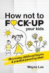 How not to fuck-up your kids