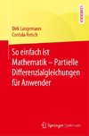 So einfach ist Mathematik - Partielle Differenzialgleichungen für Anwender