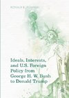 Ideals, Interests, and US Foreign Policy from George H. W. Bush to Donald Trump