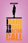 I Dare to Make an Altar Call