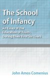 The School of Infancy - An Essay of the Education of Youth, During Their First Six Years