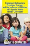 Singapore Mainstream Preschool Teachers and the Inclusion of Children with Special Needs in Their Classroom