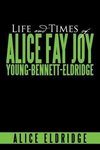 Life and Times of Alice Fay Joy Young-Bennett-Eldridge