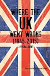 WHERE THE UK Went Wrong [1945-2015]