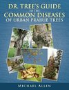 Dr. Tree S Guide to the Common Diseases of Urban Prairie Trees