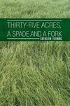 Thirty-Five Acres, a Spade and a Fork