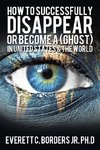 How to successfully disappear or become a (Ghost) in United States & the world