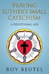 Praying Luther's Small Catechism