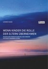 Wenn Kinder die Rolle der Eltern übernehmen. Phasen der Parentifizierung von Kindern psychisch kranker Eltern