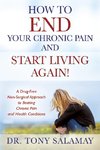 How to END Your Chronic Pain and Start Living Again! A Drug-Free Non-Surgical Approach to Beating Chronic Pain and Health Conditions