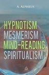 Hypnotism, Mesmerism, Mind-Reading and Spiritualism