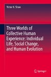 Three Worlds of Collective Human Experience: Individual Life, Social Change, and Human Evolution