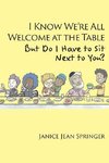 I Know We're All Welcome  at the Table,  But Do I Have to Sit  Next to You?