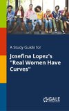 A Study Guide for Josefina Lopez's 