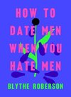 How to Date Men When You Hate Men