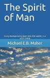 The Spirit of Man: Every Human Being Born Into This World, Is a Spirit Being