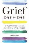 Grief Day By Day: Simple Practices and Daily Guidance for Living with Loss