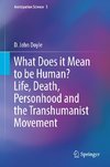 What Does it Mean to be Human? Life, Death, Personhood and the Transhumanist Movement