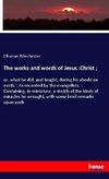 The works and words of Jesus :Christ ;