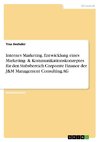 Internes Marketing. Entwicklung eines Marketing- & Kommunikationskonzeptes für den Stabsbereich Corporate Finance der J&M Management Consulting AG