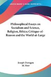 Philosophical Essays on Socialism and Science, Religion, Ethics; Critique-of-Reason and the World-at-Large