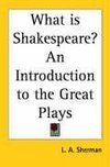 What Is Shakespeare? an Introduction to the Great Plays