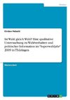 Ist Wahl gleich Wahl? Eine qualitative Untersuchung zu Wahlverhalten und politischer Information im 