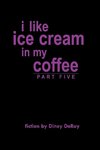 i like ice cream in my coffee part five