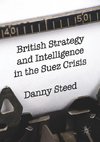 British Strategy and Intelligence in the Suez Crisis