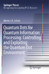 Quantum Dots for Quantum Information Processing: Controlling and Exploiting the Quantum Dot Environment