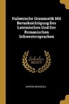 Italienische Grammatik Mit Berucksichtigung Des Lateinischen Und Der Romanischen Schwestersprachen