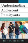 Understanding Adolescent Immigrants