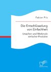 Die Entschlüsselung von Einfachheit. Ursachen und Merkmale einfacher Produkte