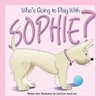 Who's Going to Play With Sophie?