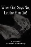 When God Says No, Let the Man Go!