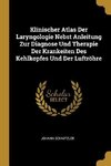 Klinischer Atlas Der Laryngologie Nebst Anleitung Zur Diagnose Und Therapie Der Krankeiten Des Kehlkopfes Und Der Luftröhre