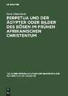 Perpetua und der Ägypter oder Bilder des Bösen im frühen afrikanischen Christentum