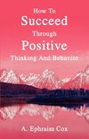 How To Succeed Through Positive Thinking And Behavior