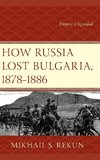 How Russia Lost Bulgaria, 1878-1886