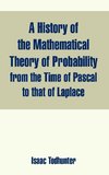 History of the Mathematical Theory of Probability from the Time of Pascal to that of Laplace, A