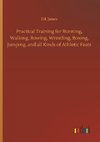 Practical Training for Running, Walking, Rowing, Wrestling, Boxing, Jumping, and all Kinds of Athletic Feats