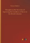 Thoughts on the Necessity of Improving the Condition of Slaves in the British Colonies