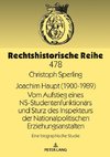 Joachim Haupt (1900-1989). Vom Aufstieg eines NS-Studentenfunktionärs und Sturz des Inspekteurs der Nationalpolitischen Erziehungsanstalten