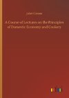 A Course of Lectures on the Principles of Domestic Economy and Cookery