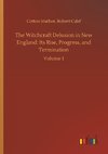 The Witchcraft Delusion in New England: Its Rise, Progress, and Termination