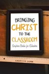 Bringing Christ to the Classroom