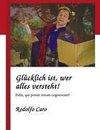 Glücklich ist, wer alles versteht!