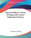 Baron D'Holbach A Study Of Eighteenth Century Radicalism In France