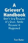 A Griever's Handbook Don't Cry Because It's Over Smile Because it Happened