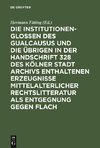 Die Institutionenglossen des Gualcausus und die übrigen in der Handschrift 328 des Kölner Stadt Archivs enthaltenen Erzeugnisse mittelalterlicher Rechtslitteratur als Entgegnung gegen Flach